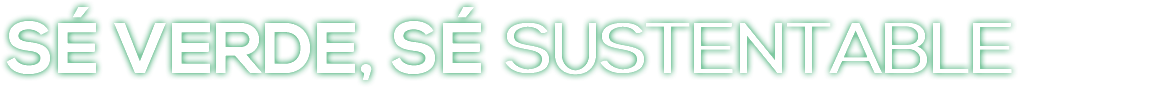 SÉ VERDE, SÉ SUSTENTABLE